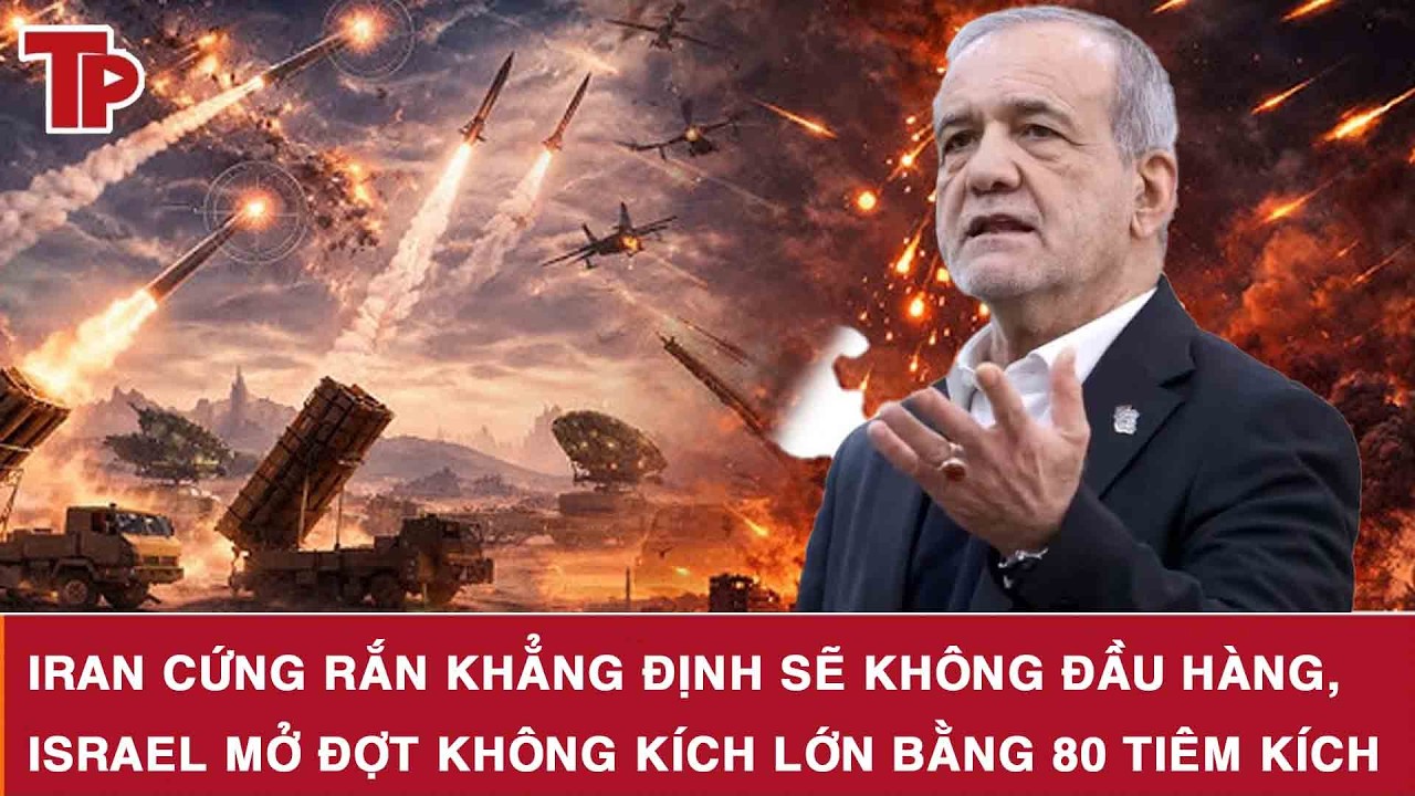 Iran cứng rắn khẳng định sẽ không đầu hàng, Israel mở đợt không kích lớn bằng 80 tiêm kích