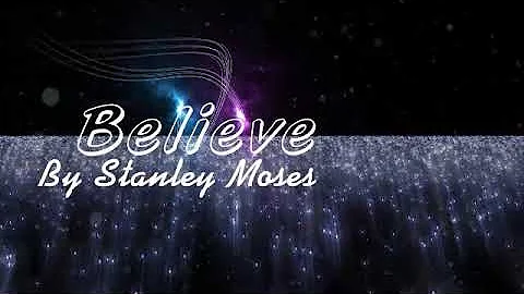 Believe lyrics by Stanley Moses