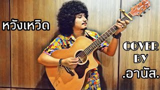 หวังเหวิด-อานัส [Video COVER. Acoustic version] original :บ.เบิ้ล 300