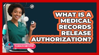 What Is A Medical Records Release Authorization?