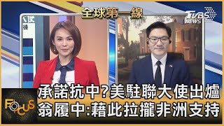承諾抗中美駐聯大使出爐 翁履中:藉此拉攏非洲支持|黃怡文、 翁履中|FOCUS全球新聞20210224