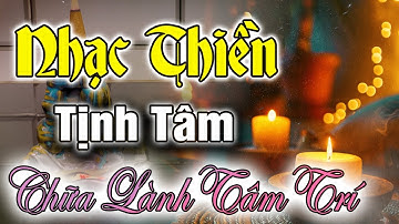 Nhạc Thiền Tịnh Tâm | Tổng Hợp Những Bản Nhạc Thiền Thanh Tịnh Nhất - Tâm An Yên , Thân Bớt Ưu Phiền