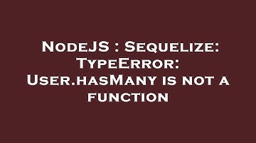NodeJS : Sequelize: TypeError: User.hasMany is not a function