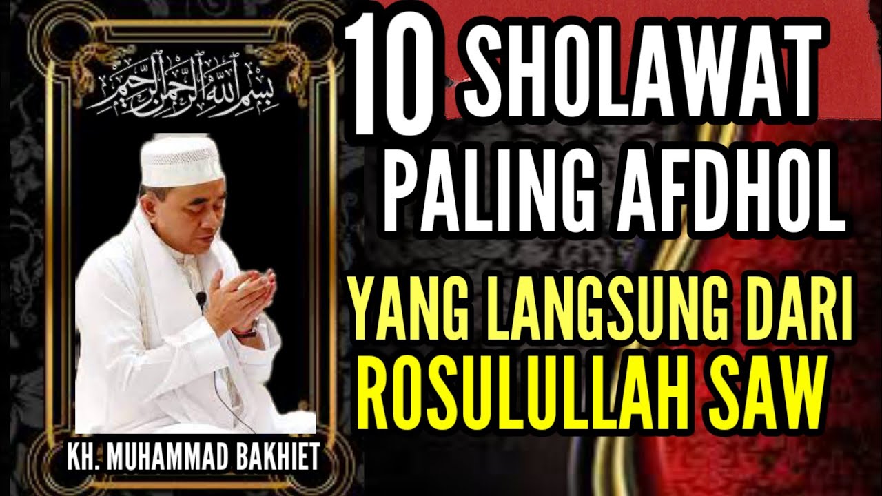 10 SHOLAWAT PALING AFDHOL YANG LANGSUNG DARI ROSULULLAH SAW- KH MUHAMMAD BAKHIET