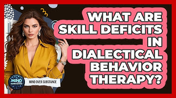 What Are Skill Deficits In Dialectical Behavior Therapy? - Mind Over Substance