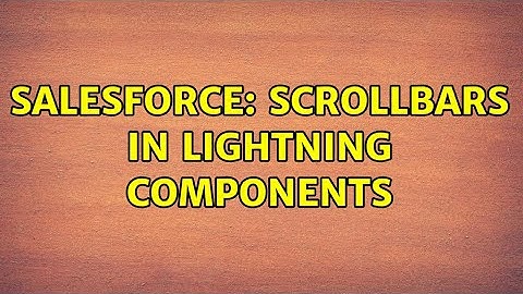 Salesforce: Scrollbars in Lightning Components (4 Solutions!!)