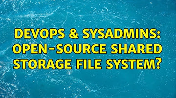 DevOps & SysAdmins: Open-source Shared Storage file system? (3 Solutions!!)