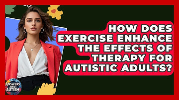How Does Exercise Enhance The Effects Of Therapy For Autistic Adults? - Answers About Autism