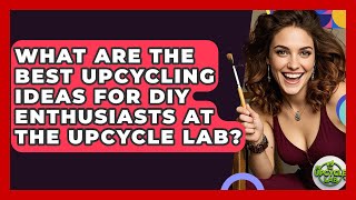 What Are the Best Upcycling Ideas for DIY Enthusiasts at The Upcycle Lab? - The Upcycle Lab