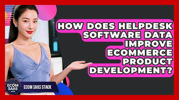 How Does Helpdesk Software Data Improve eCommerce Product Development? - Ecom SaaS Stack