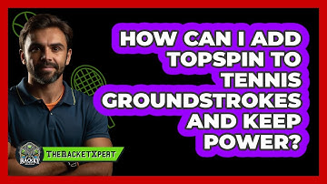 How Can I Add Topspin To Tennis Groundstrokes And Keep Power? - The Racket Xpert