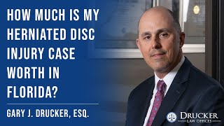 How Much is My Herniated Disc Injury Case Worth in Florida? Personal Injury Attorney Gary Drucker Net Worth