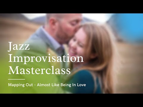 Jazz Improvisation Masterclass - Mapping Out Almost Like Being In Love