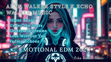 Alan Walker Style X Echo Walker Music – Silent Tears Full Album 2025 • Emotional EDM & Heartbreak