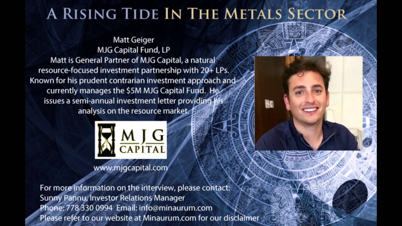 "A Rising Tide in the Metals Sector" - Matt Geiger, MJG Capital Fund, LP
