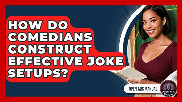 How Do Comedians Construct Effective Joke Setups? - Open Mic Manual