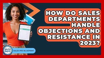How Do Sales Departments Handle Objections and Resistance in 2023? | Sales Pro Blueprint News