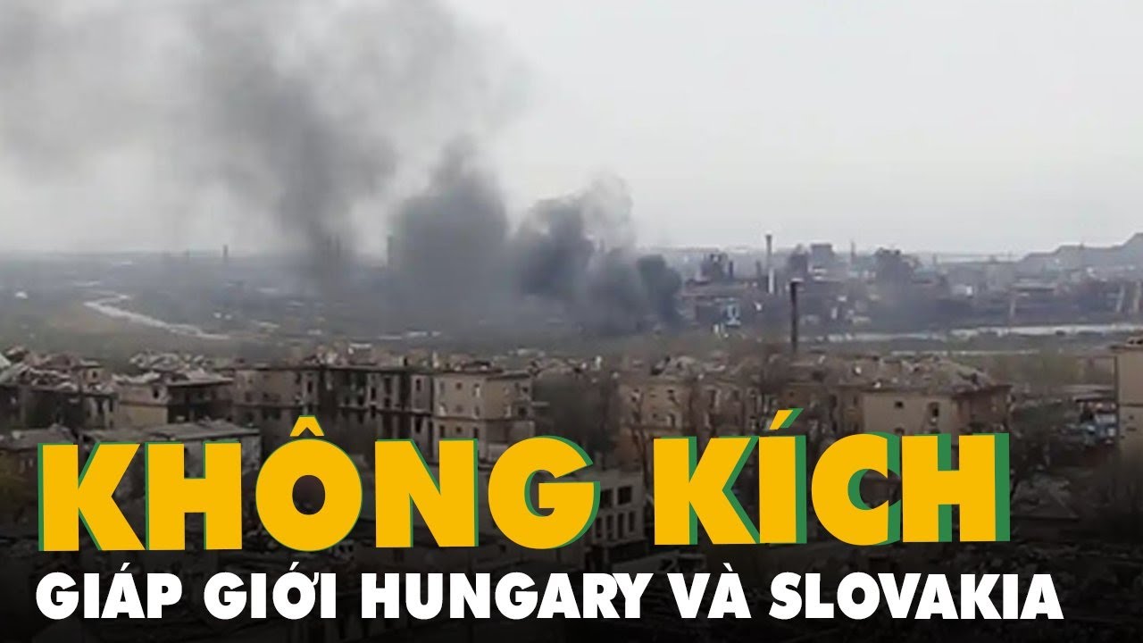 Nga không kích khu vực giáp giới Hungary và Slovakia