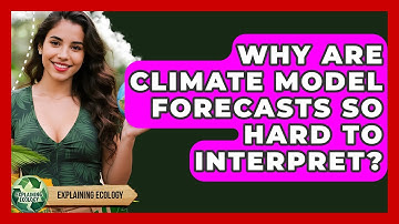 Why Are Climate Model Forecasts So Hard To Interpret? - Explaining Ecology