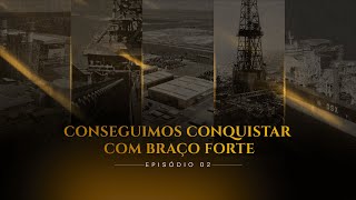 EIKE BATISTA: CONSEGUIMOS CONQUISTAR COM BRAÇO FORTE - EPISÓDIO 2