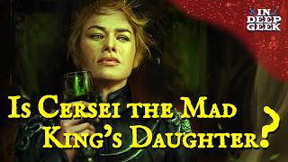 Is Cersei the Mad King's daughter?
