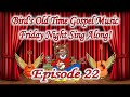 Bird's Old Time Gospel Music Friday Night Sing Along Episode 22 Replay