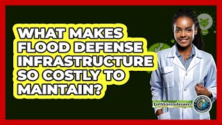 What Makes Flood Defense Infrastructure So Costly To Maintain? - Earth Science Answers