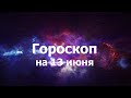 Гороскоп на 13 июня, для всех знаков зодиака