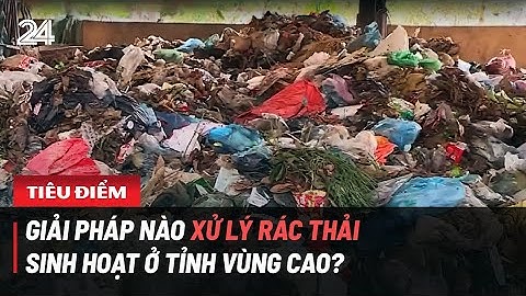 Lò đốt rác phải đóng cửa, giải pháp nào xử lý rác thải sinh hoạt ở tỉnh vùng cao? | VTV24