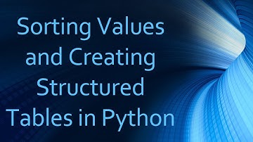 Sorting Values and Creating Structured Tables in Python