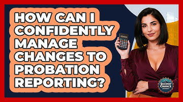 How Can I Confidently Manage Changes To Probation Reporting? - Second Chance Journey