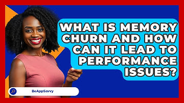 What Is Memory Churn And How Can It Lead To Performance Issues? - Be App Savvy