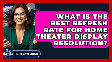 What Is The Best Refresh Rate For Home Theater Display Resolution? - NextGen Viewing and Audio