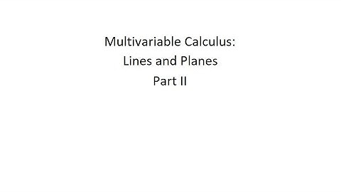 Multivariable Calculus: Lines and Planes, Part II
