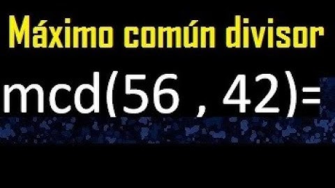 mcd 56 y 42 , maximo comun divisor , como se halla , ejemplos