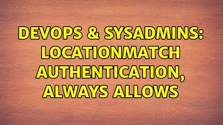 DevOps & SysAdmins: LocationMatch authentication, always allows