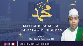 KHUTBAH JUM'AT - MAKNA ISRA MI'RAJ DI DALAM KEHIDUPAN | UST. SYAIFUL RAHMAN, S.HI
