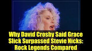 Why David Crosby Said Grace Slick Surpassed Stevie Nicks: Rock Legends Compared