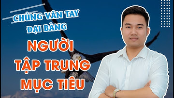 CHỦNG VÂN TAY ĐẠI BÀNG - NGƯỜI TẬP TRUNG MỤC TIÊU| Dương Thành Đạt