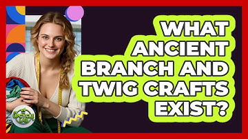 What Ancient Branch And Twig Crafts Exist? - The Upcycle Lab