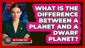 What Is the Difference Between a Planet and a Dwarf Planet?