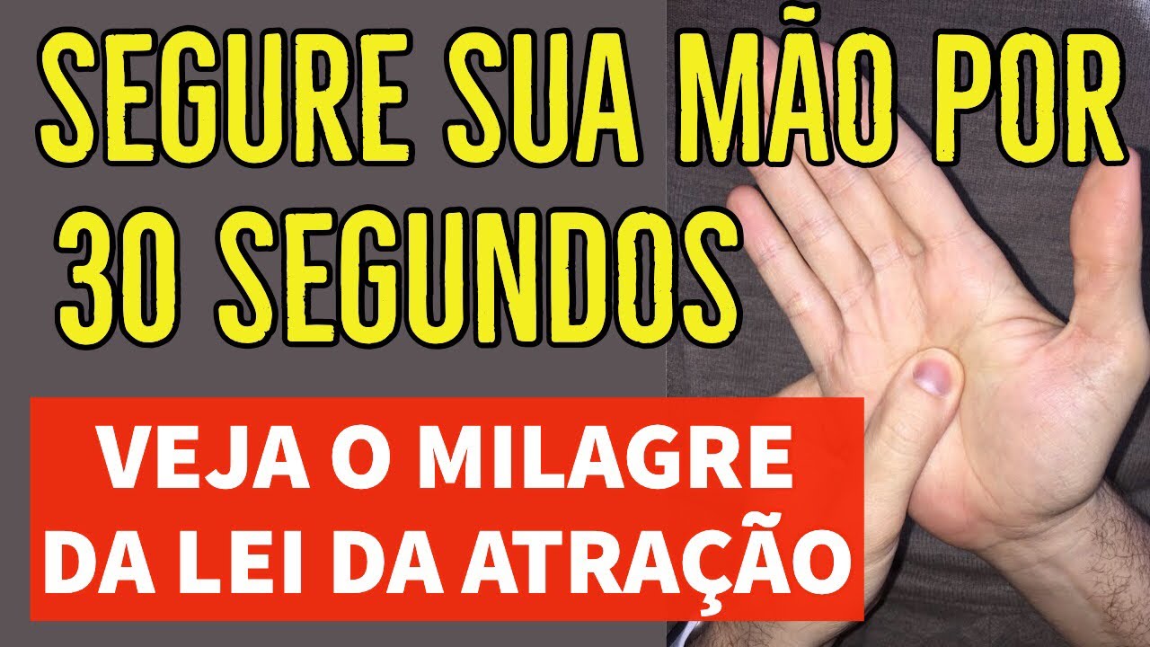 SEGURE SUA MÃO POR 30 SEGUNDOS | O MILAGRE DA LEI DA ATRAÇÃO SEGURE SUA MÃO POR 30 SEGUNDOS | O MILAGRE DA LEI DA ATRAÇÃO