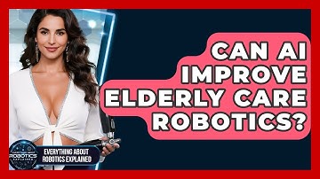Can AI Improve Elderly Care Robotics? - Everything About Robotics Explained