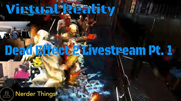 (VR) Dead Effect 2 Livestream Pt. 1