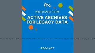 HealthData Talks Episode 3: Active Archives for Legacy Data