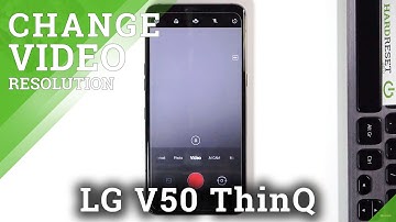 How to Change Video Resolution in LG V50 ThinQ – Find Video Quality Options