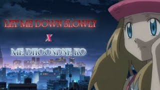 Pokemon AMV ( Let me down slowly x Main Dhoondne ko) Ash x Serena