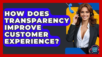 How Does Transparency Improve Customer Experience? - Customer Support Coach