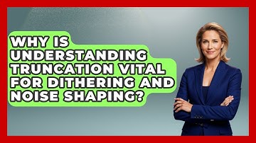 Why Is Understanding Truncation Vital For Dithering And Noise Shaping? - Music Producer Mastery