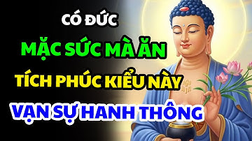 Có Đức Mặc Sức Mà Ăn - Phật Dạy Cách Để Tích Phúc Cho Đời Bớt Khổ